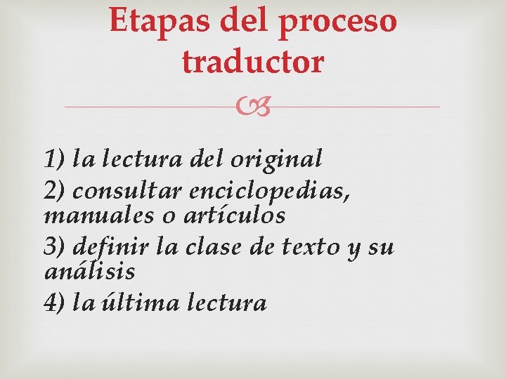 Etapas del proceso traductor 1) la lectura del original 2) consultar enciclopedias, manuales o