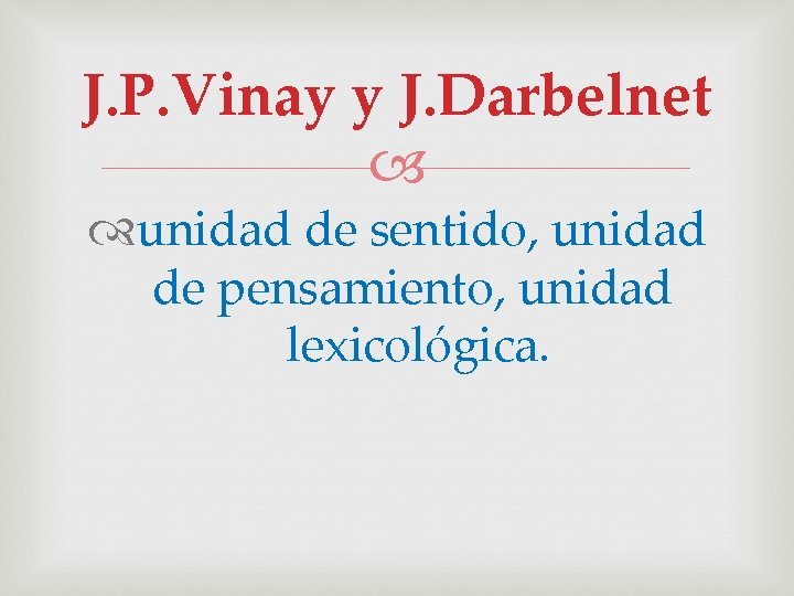 J. P. Vinay y J. Darbelnet unidad de sentido, unidad de pensamiento, unidad lexicológica.