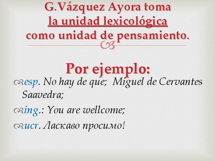 G. Vázquez Ayora toma la unidad lexicológica como unidad de pensamiento. Por ejemplo: esp.