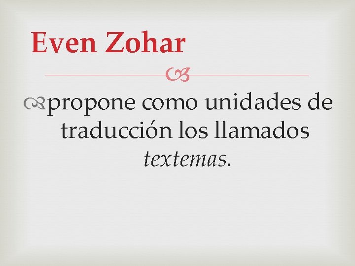 Even Zohar propone como unidades de traducción los llamados textemas. 