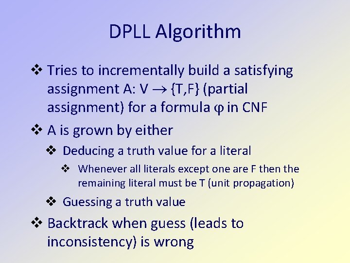 DPLL Algorithm Tries to incrementally build a satisfying assignment A: V {T, F} (partial DPLL Algorithm Tries to incrementally build a satisfying assignment A: V {T, F} (partial