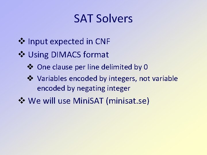 SAT Solvers Input expected in CNF Using DIMACS format One clause per line delimited SAT Solvers Input expected in CNF Using DIMACS format One clause per line delimited