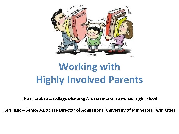 Working with Highly Involved Parents Chris Franken – College Planning & Assessment, Eastview High Working with Highly Involved Parents Chris Franken – College Planning & Assessment, Eastview High
