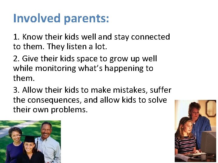 Involved parents: 1. Know their kids well and stay connected to them. They listen Involved parents: 1. Know their kids well and stay connected to them. They listen
