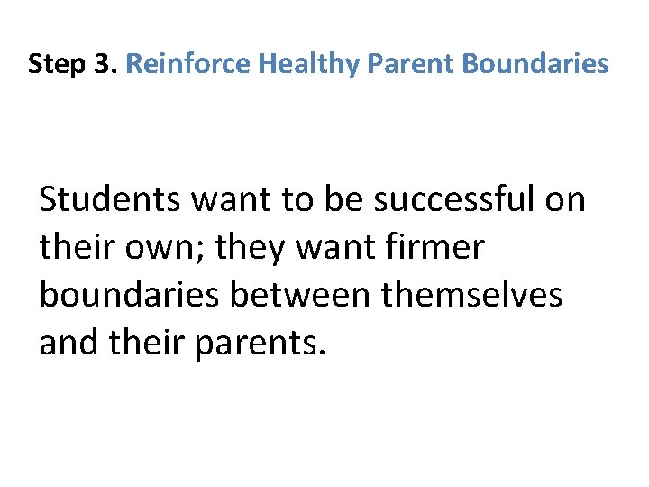 Step 3. Reinforce Healthy Parent Boundaries Students want to be successful on their own; Step 3. Reinforce Healthy Parent Boundaries Students want to be successful on their own;