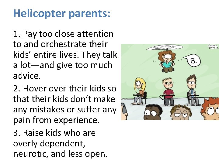 Helicopter parents: 1. Pay too close attention to and orchestrate their kids’ entire lives. Helicopter parents: 1. Pay too close attention to and orchestrate their kids’ entire lives.