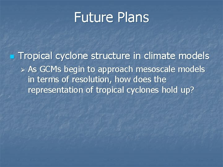 Future Plans n Tropical cyclone structure in climate models Ø As GCMs begin to