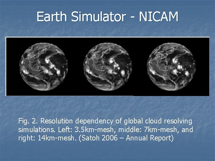 Earth Simulator - NICAM Fig. 2. Resolution dependency of global cloud resolving simulations. Left: