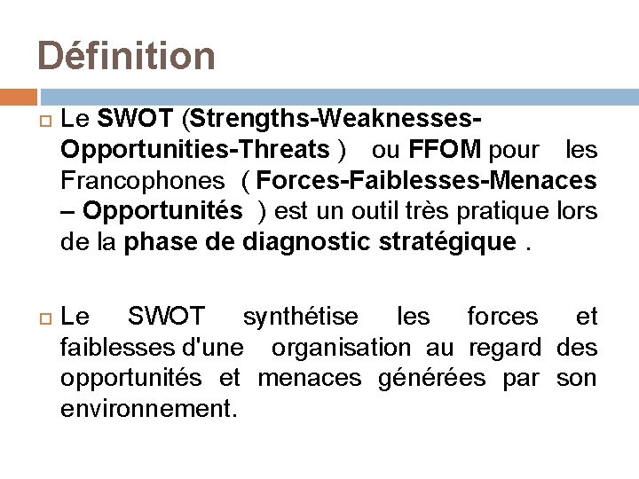Définition Le SWOT (Strengths-Weaknesses- Opportunities-Threats ) ou FFOM pour les Francophones ( Forces-Faiblesses-Menaces – Définition Le SWOT (Strengths-Weaknesses- Opportunities-Threats ) ou FFOM pour les Francophones ( Forces-Faiblesses-Menaces –