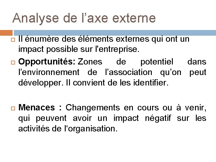 Analyse de l’axe externe Il énumère des éléments externes qui ont un impact possible Analyse de l’axe externe Il énumère des éléments externes qui ont un impact possible