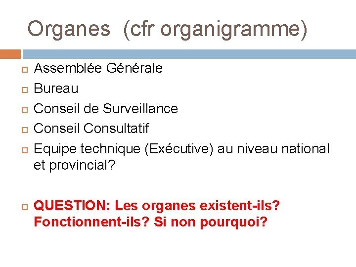 Organes (cfr organigramme) Assemblée Générale Bureau Conseil de Surveillance Conseil Consultatif Equipe technique (Exécutive) Organes (cfr organigramme) Assemblée Générale Bureau Conseil de Surveillance Conseil Consultatif Equipe technique (Exécutive)