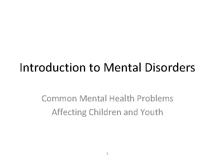Introduction to Mental Disorders Common Mental Health Problems Affecting Children and Youth 1 