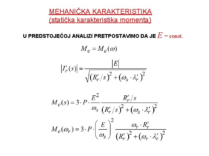 MEHANIČKA KARAKTERISTIKA (statička karakteristika momenta) U PREDSTOJEĆOJ ANALIZI PRETPOSTAVIMO DA JE E = const. MEHANIČKA KARAKTERISTIKA (statička karakteristika momenta) U PREDSTOJEĆOJ ANALIZI PRETPOSTAVIMO DA JE E = const.