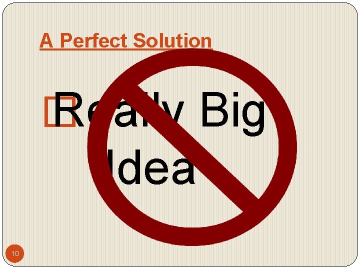 A Perfect Solution � Really Big Idea 10 