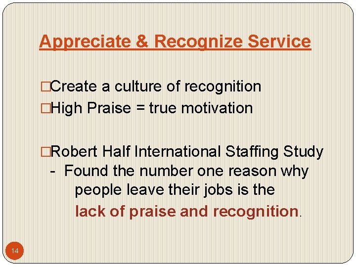 Appreciate & Recognize Service �Create a culture of recognition �High Praise = true motivation
