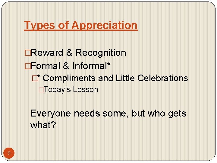 Types of Appreciation �Reward & Recognition �Formal & Informal* �* Compliments and Little Celebrations