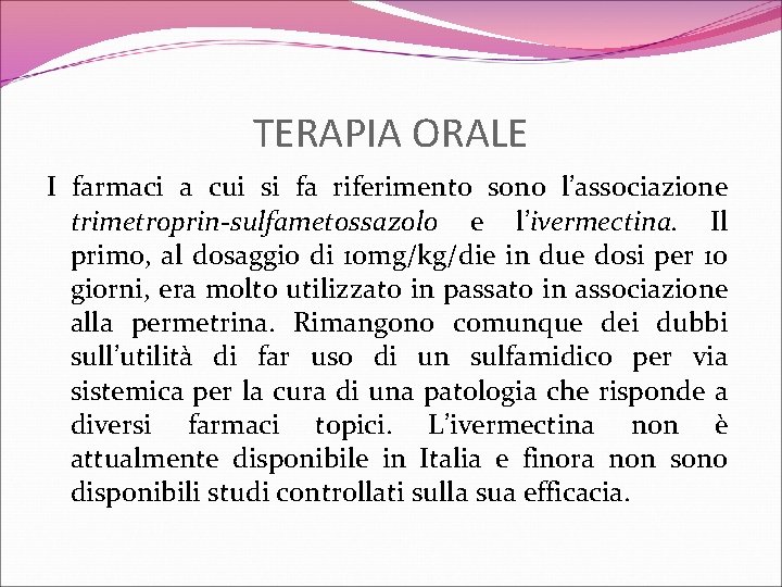 TERAPIA ORALE I farmaci a cui si fa riferimento sono l’associazione trimetroprin-sulfametossazolo e l’ivermectina.