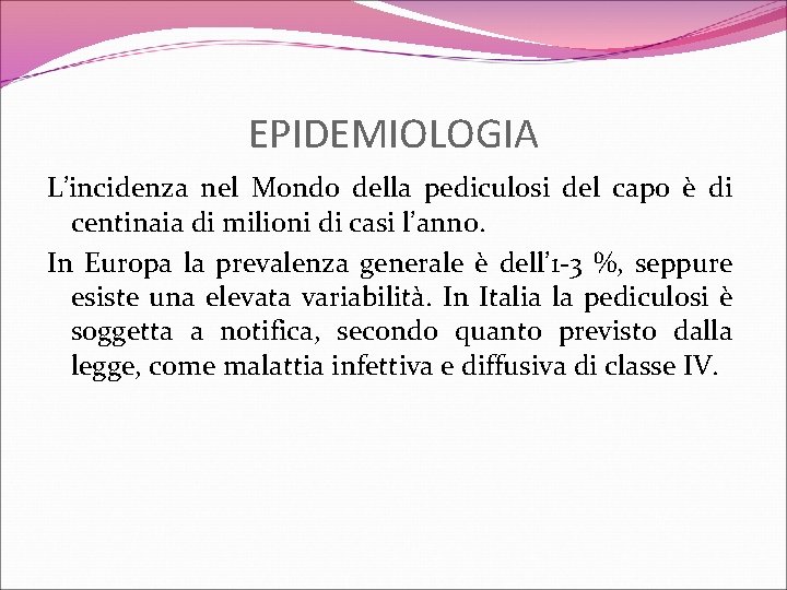 EPIDEMIOLOGIA L’incidenza nel Mondo della pediculosi del capo è di centinaia di milioni di