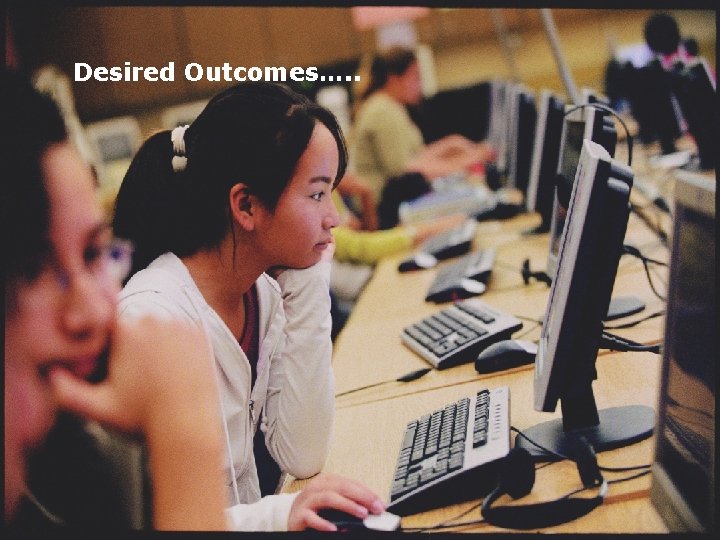 Desired Outcomes…. . Desired Outcomes…. .