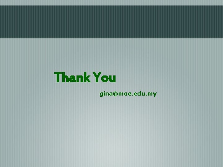 Thank You gina@moe. edu. my Thank You gina@moe. edu. my