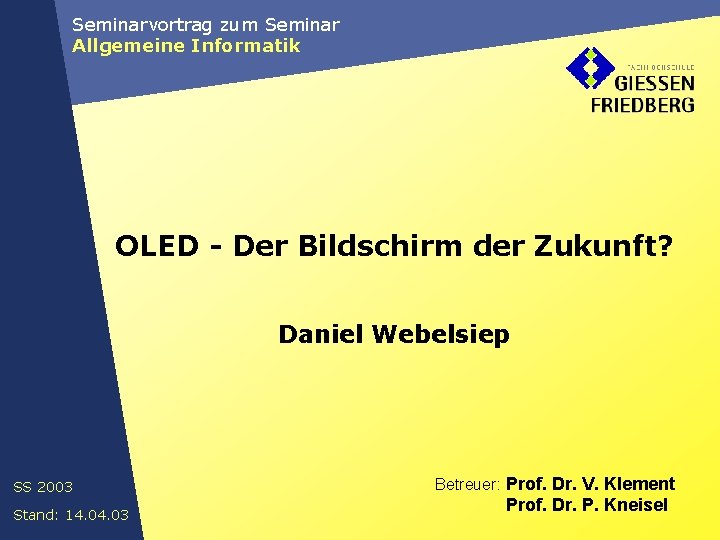 Seminarvortrag zum Seminar Allgemeine Informatik OLED - Der Bildschirm der Zukunft? Daniel Webelsiep SS