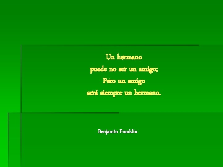 Un hermano puede no ser un amigo; Pero un amigo será siempre un hermano.