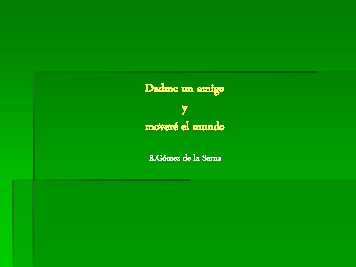 Dadme un amigo y moveré el mundo R. Gómez de la Serna 