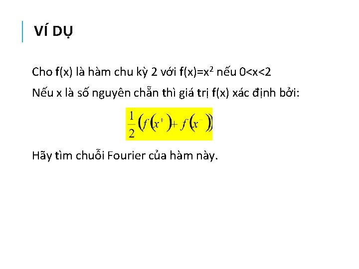 VÍ DỤ Cho f(x) là hàm chu kỳ 2 với f(x)=x 2 nếu 0<x<2 VÍ DỤ Cho f(x) là hàm chu kỳ 2 với f(x)=x 2 nếu 0<x<2