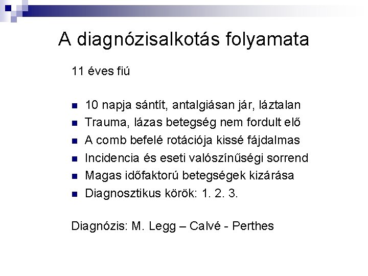 A diagnózisalkotás folyamata 11 éves fiú n n n 10 napja sántít, antalgiásan jár,