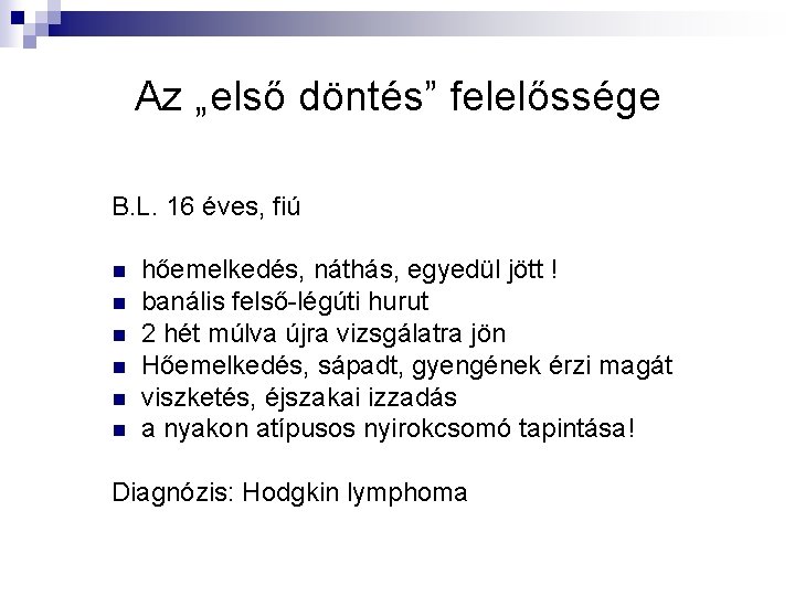 Az „első döntés” felelőssége B. L. 16 éves, fiú n n n hőemelkedés, náthás,