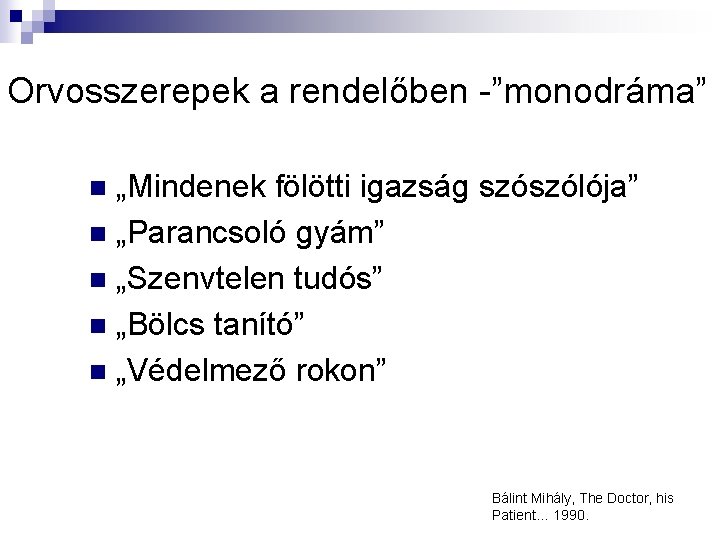 Orvosszerepek a rendelőben -”monodráma” „Mindenek fölötti igazság szószólója” n „Parancsoló gyám” n „Szenvtelen tudós”