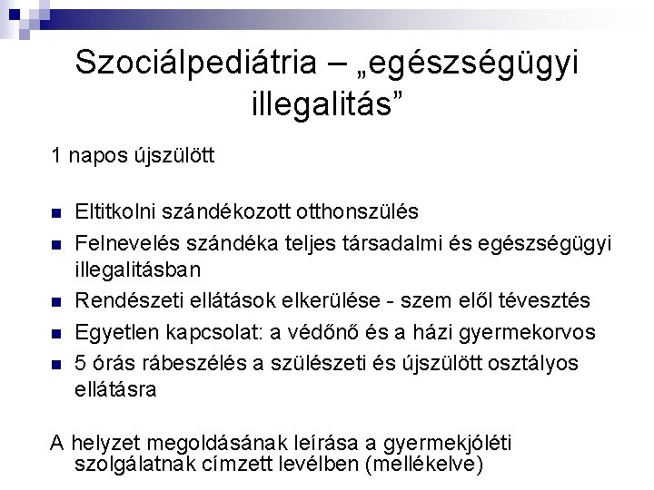 Szociálpediátria – „egészségügyi illegalitás” 1 napos újszülött n n n Eltitkolni szándékozott otthonszülés Felnevelés