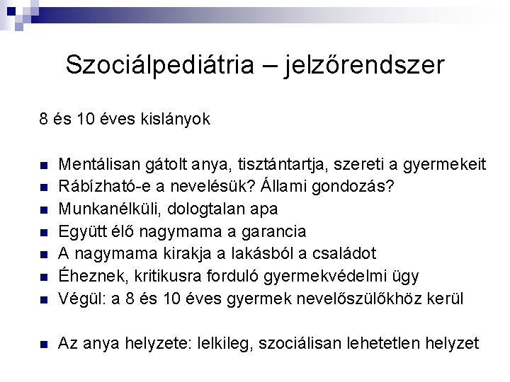 Szociálpediátria – jelzőrendszer 8 és 10 éves kislányok n Mentálisan gátolt anya, tisztántartja, szereti