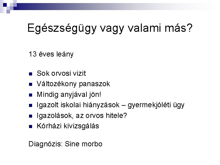 Egészségügy valami más? 13 éves leány n n n Sok orvosi vizit Változékony panaszok