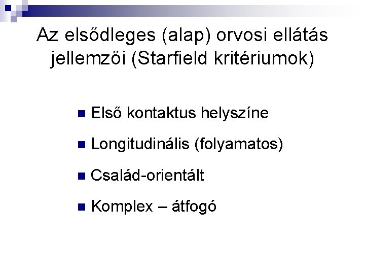 Az elsődleges (alap) orvosi ellátás jellemzői (Starfield kritériumok) n Első kontaktus helyszíne n Longitudinális