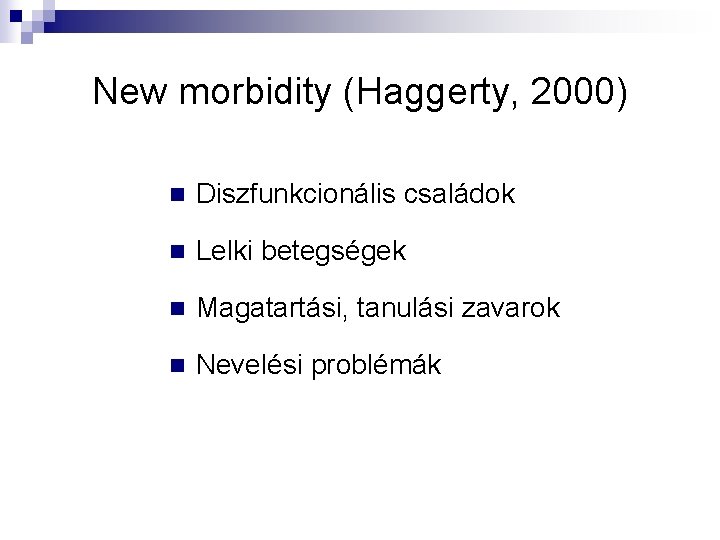 New morbidity (Haggerty, 2000) n Diszfunkcionális családok n Lelki betegségek n Magatartási, tanulási zavarok