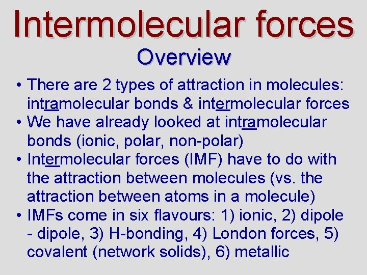 Intermolecular forces Overview • There are 2 types of attraction in molecules: intramolecular bonds