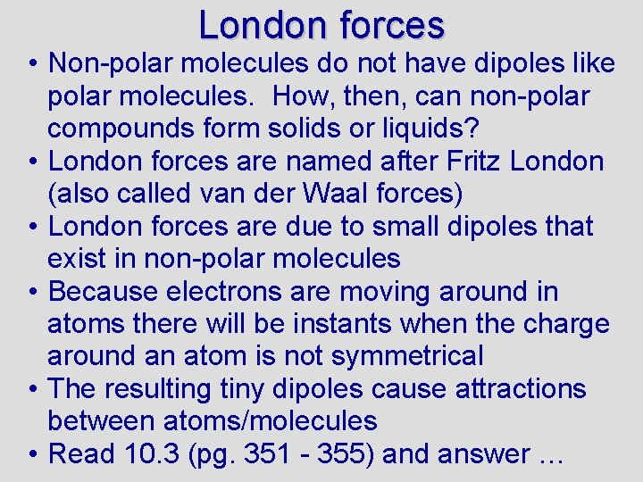 London forces • Non-polar molecules do not have dipoles like polar molecules. How, then,