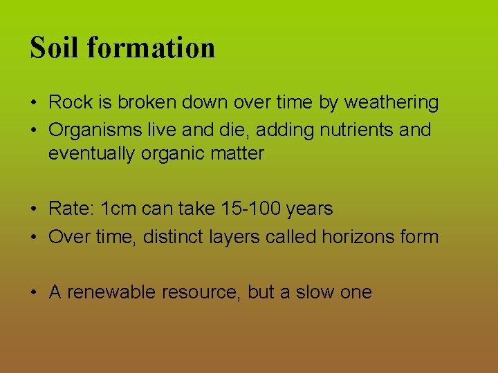 Soil formation • Rock is broken down over time by weathering • Organisms live