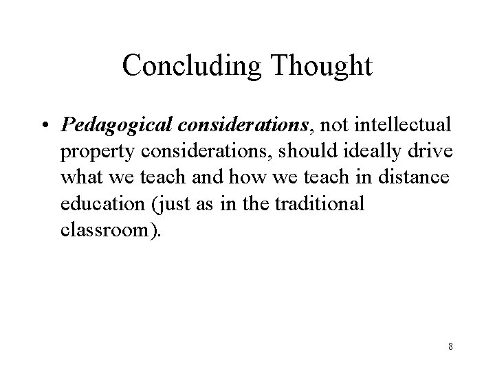 Concluding Thought • Pedagogical considerations, not intellectual property considerations, should ideally drive what we