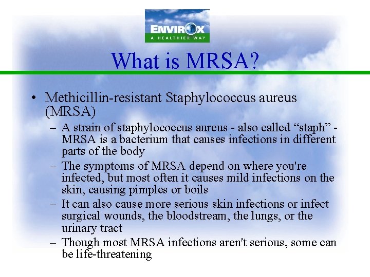 What is MRSA? • Methicillin-resistant Staphylococcus aureus (MRSA) – A strain of staphylococcus aureus