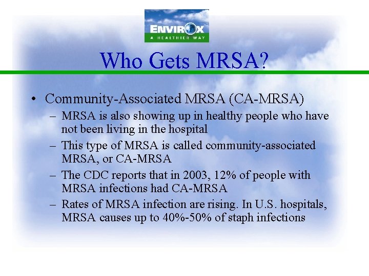 Who Gets MRSA? • Community-Associated MRSA (CA-MRSA) – MRSA is also showing up in