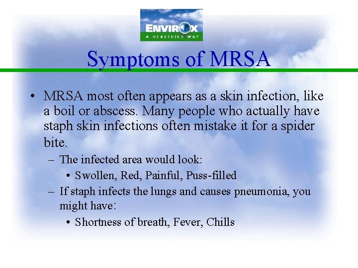 Symptoms of MRSA • MRSA most often appears as a skin infection, like a