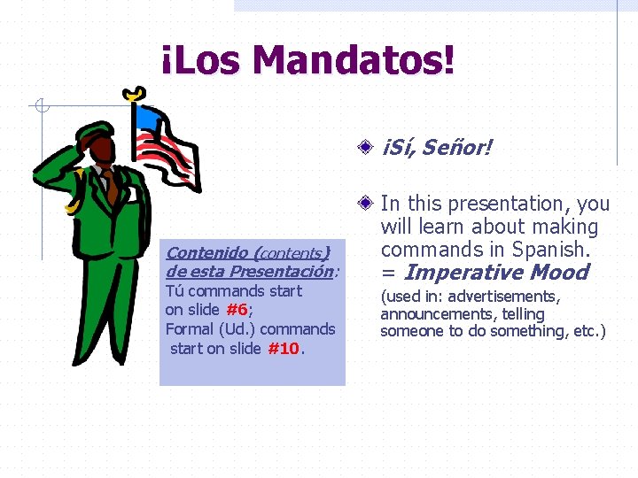 ¡Los Mandatos! ¡Sí, Señor! Contenido (contents) de esta Presentación: Tú commands start on slide