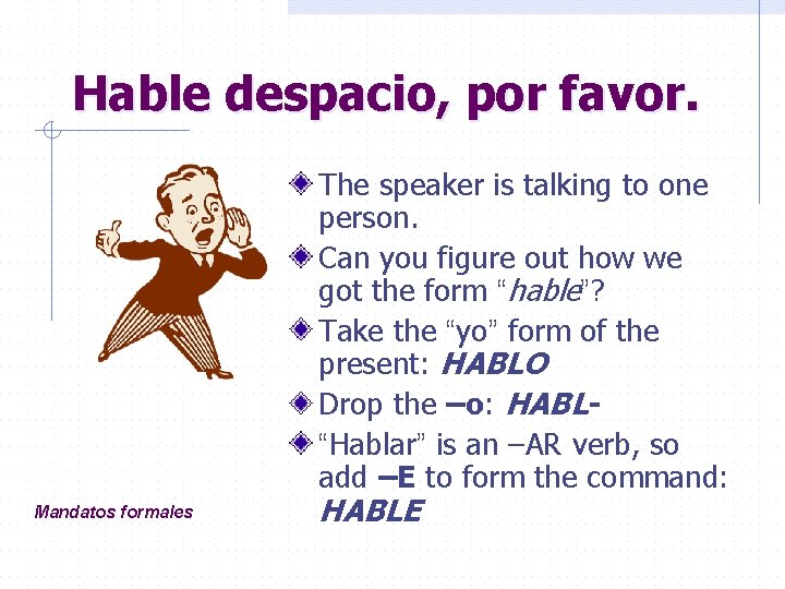 Hable despacio, por favor. The speaker is talking to one person. Can you figure