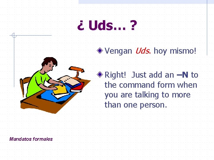 ¿ Uds… ? Vengan Uds. hoy mismo! Right! Just add an –N to the