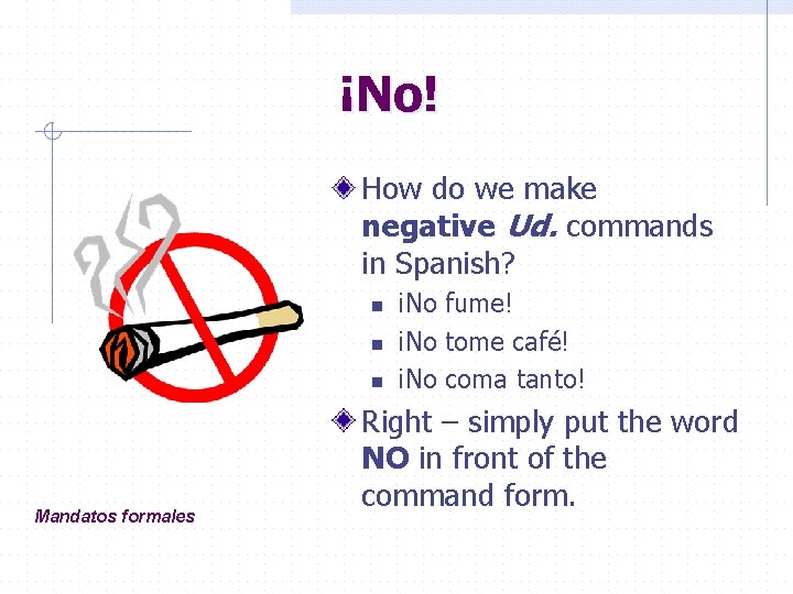 ¡No! How do we make negative Ud. commands in Spanish? n n n Mandatos