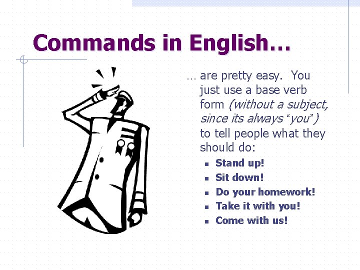 Commands in English… … are pretty easy. You just use a base verb form