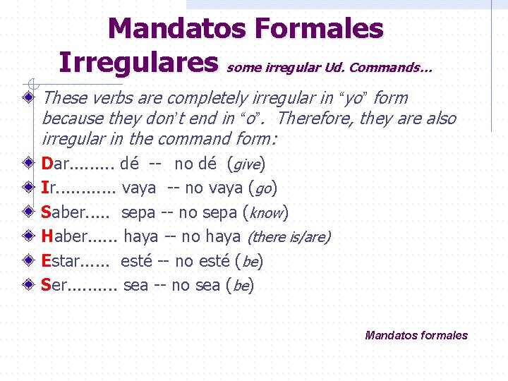 Mandatos Formales Irregulares some irregular Ud. Commands… These verbs are completely irregular in “yo”