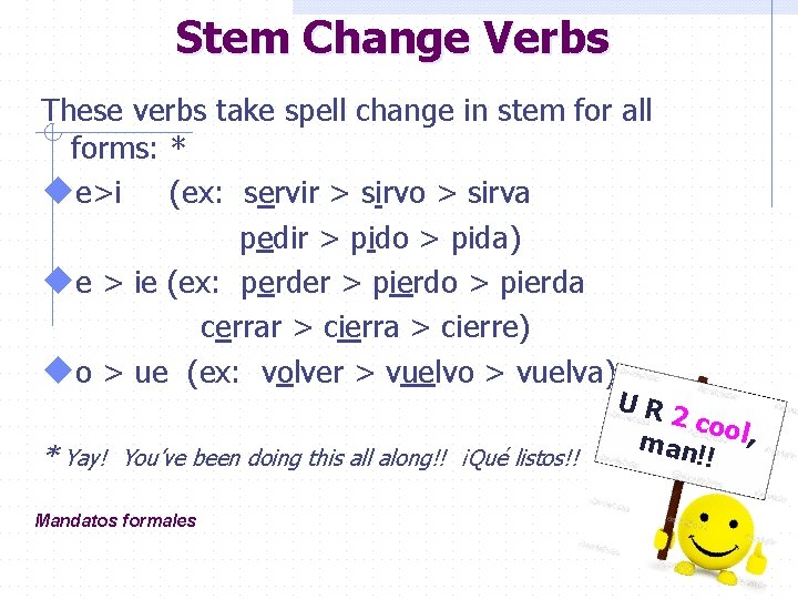 Stem Change Verbs These verbs take spell change in stem for all forms: *